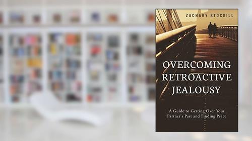 Cover from Overcoming Retroactive Jealousy: A Guide to Getting Over Your Partner's Past and Finding Peace, written by Zachary Stockill