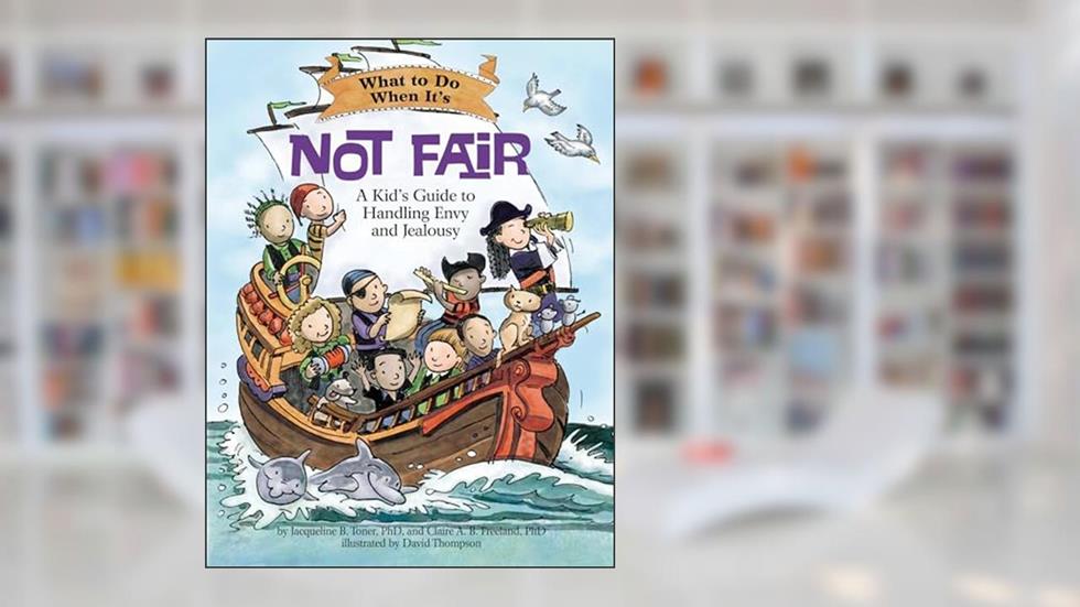What to Do When It's Not Fair: A Kid's Guide to Handling Envy and Jealousy (What-to-Do Guides for Kids), written by Jacqueline B. Toner; Claire A. B. Freeland