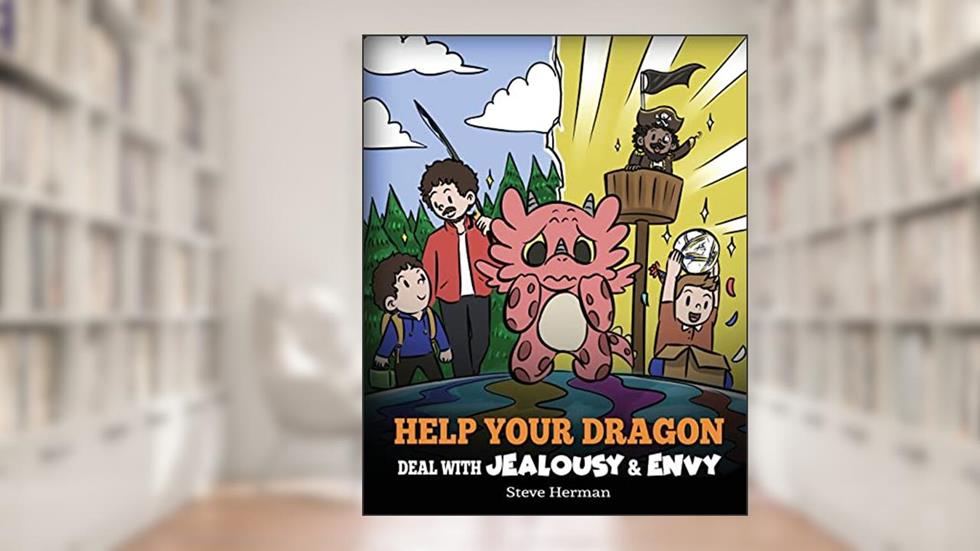 Help Your Dragon Deal with Jealousy and Envy: A Story About Handling Envy and Jealousy (My Dragon Books), written by Steve Herman