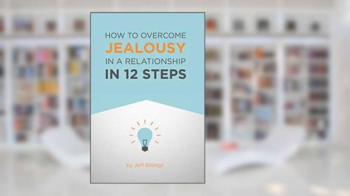 Cover from How To Overcome Jealousy In A Relationship In 12 Steps, written by Jeff Billings
