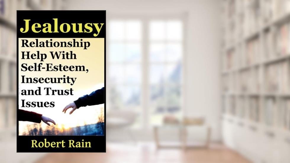 Jealousy: Relationship Help With Jealousy, Self-Esteem, Insecurity and Trust Issues (Jealousy, Insecurity and Trust In Relationships Book 1), written by Robert Rain