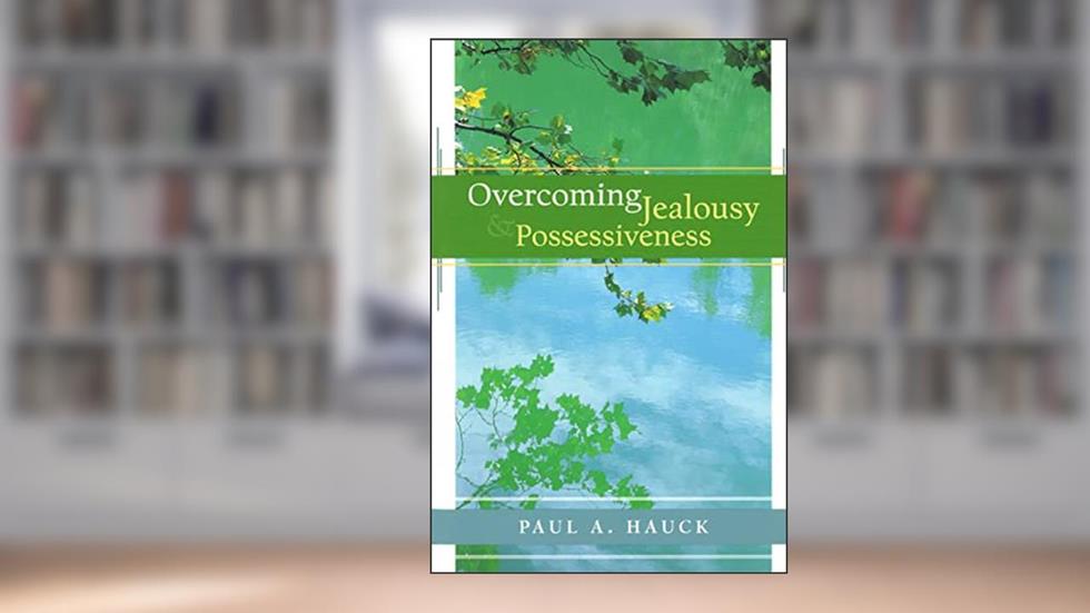 Overcoming Jealousy and Possessiveness, written by Paul A. Hauck