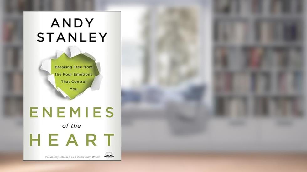 Enemies of the Heart: Breaking Free from the Four Emotions That Control You, written by Andy Stanley