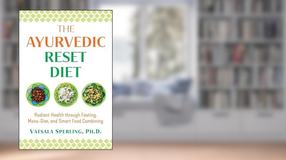 The Ayurvedic Reset Diet: Radiant Health through Fasting, Mono-Diet, and Smart Food Combining, written by Vatsala Sperling