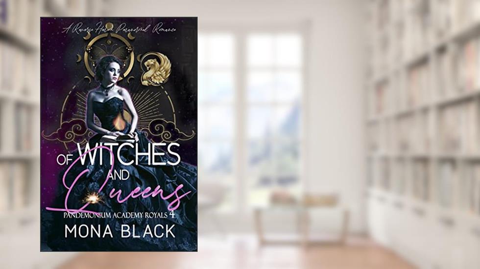 Of Witches and Queens: a Reverse Harem Paranormal Romance (Pandemonium Academy Royals Book 4), written by Mona Black