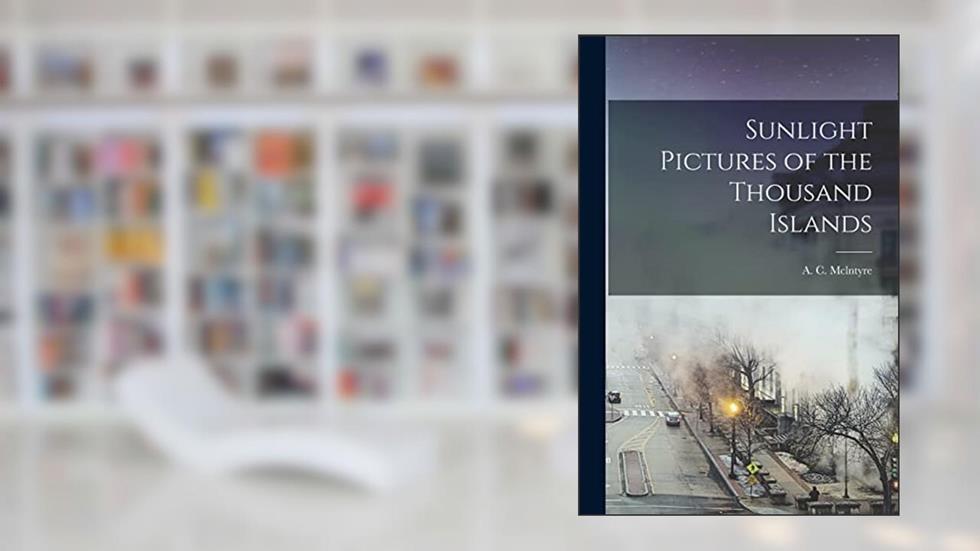 Sunlight Pictures of the Thousand Islands, written by A C McLntyre