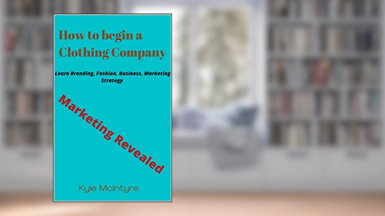 How to Begin a Clothing Company, written by kyle Mclntyre