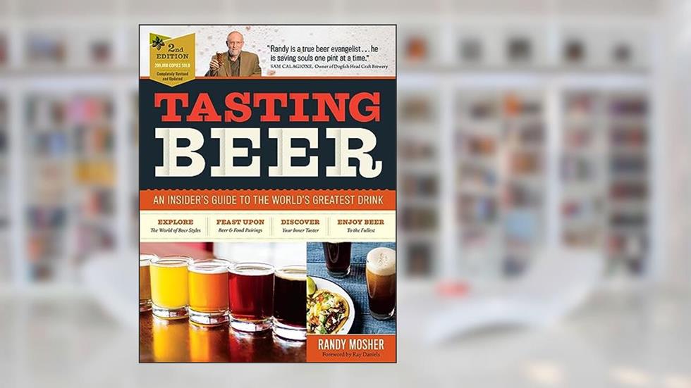 Tasting Beer, 2nd Edition: An Insider's Guide to the World's Greatest Drink, written by Randy Mosher