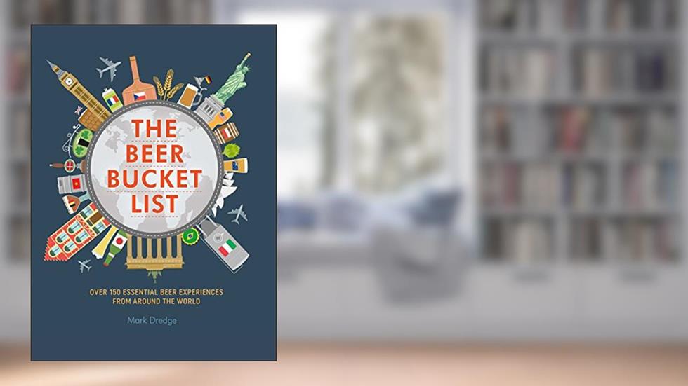The Beer Bucket List: Over 150 essential beer experiences from around the world, written by Mark Dredge