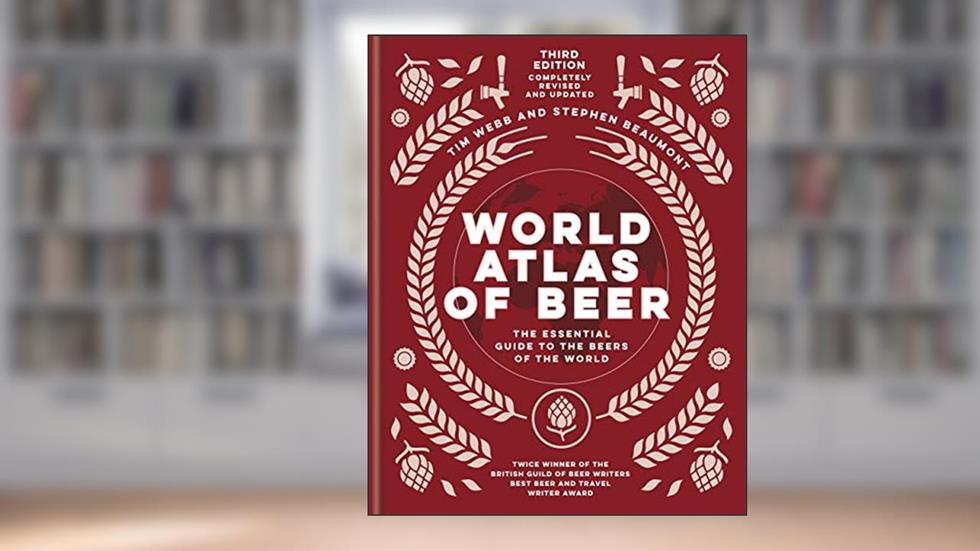 World Atlas of Beer: THE ESSENTIAL GUIDE TO THE BEERS OF THE WORLD, written by Tim Webb; Stephen Beaumont