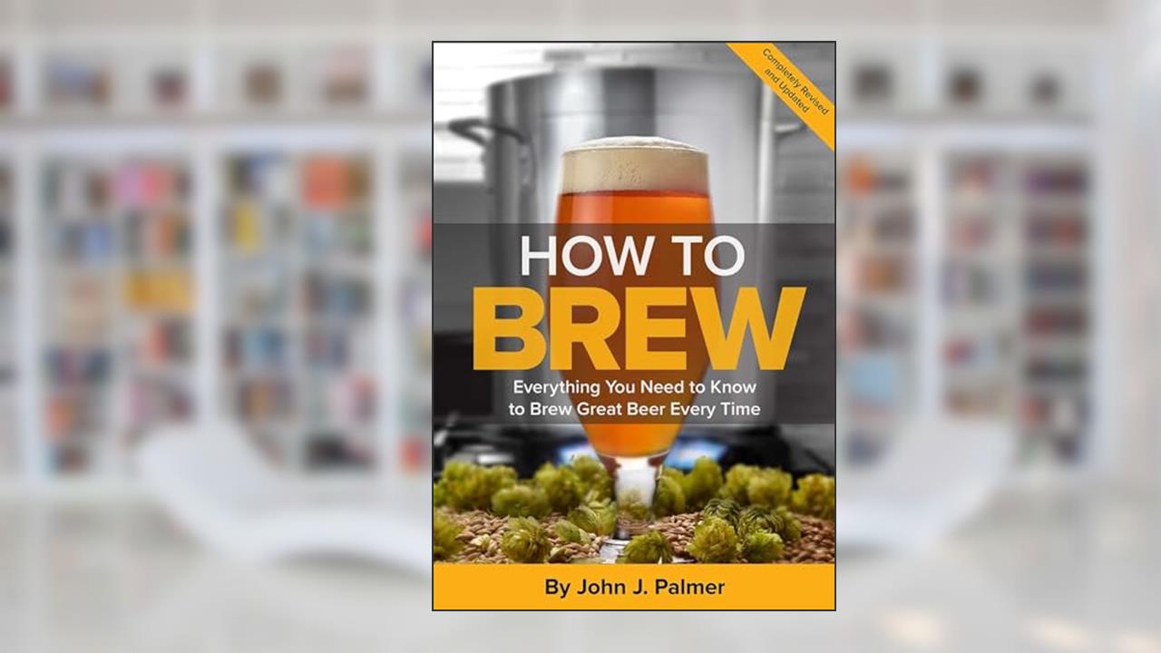 How To Brew: Everything You Need to Know to Brew Great Beer Every Time, written by John J. Palmer