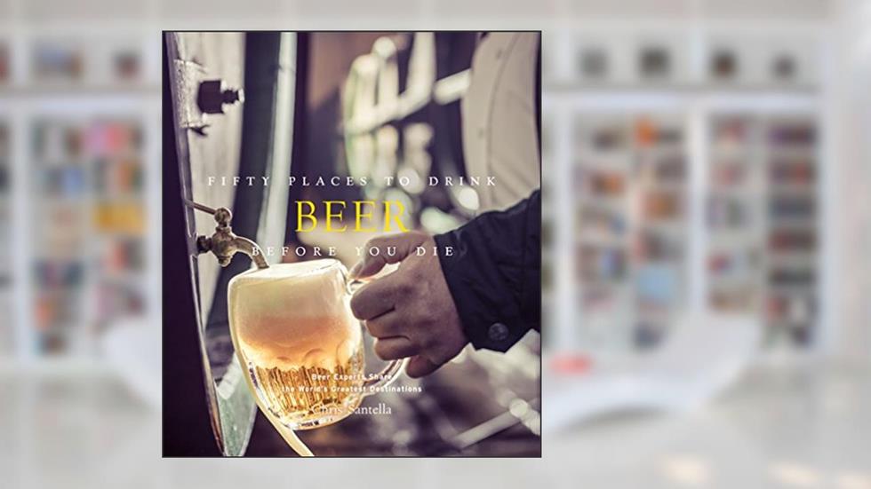Fifty Places to Drink Beer Before You Die: Beer Experts Share the World's Greatest Destinations, written by Chris Santella