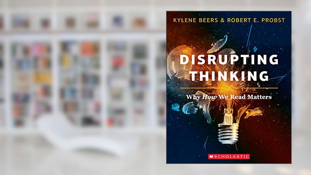 Disrupting Thinking, written by Kylene Beers; Robert E. Probst