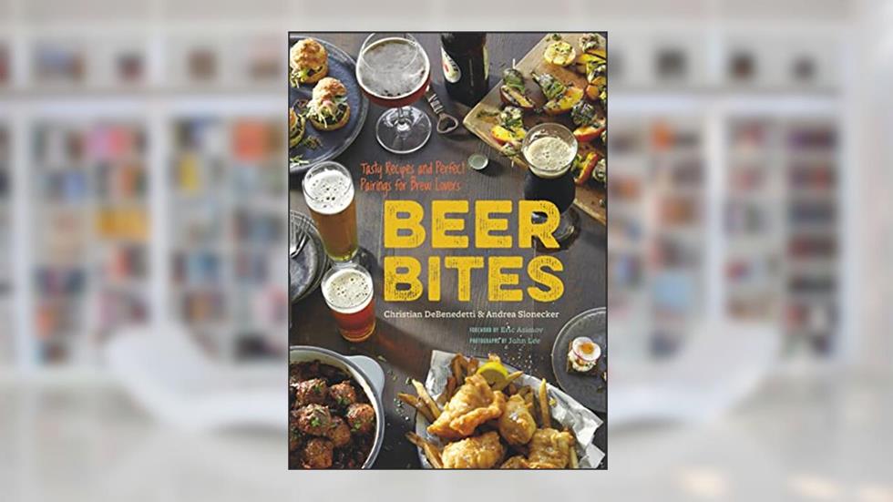 Beer Bites: Tasty Recipes and Perfect Pairings for Brew Lovers, written by Christian DeBenedetti; Andrea Slonecker