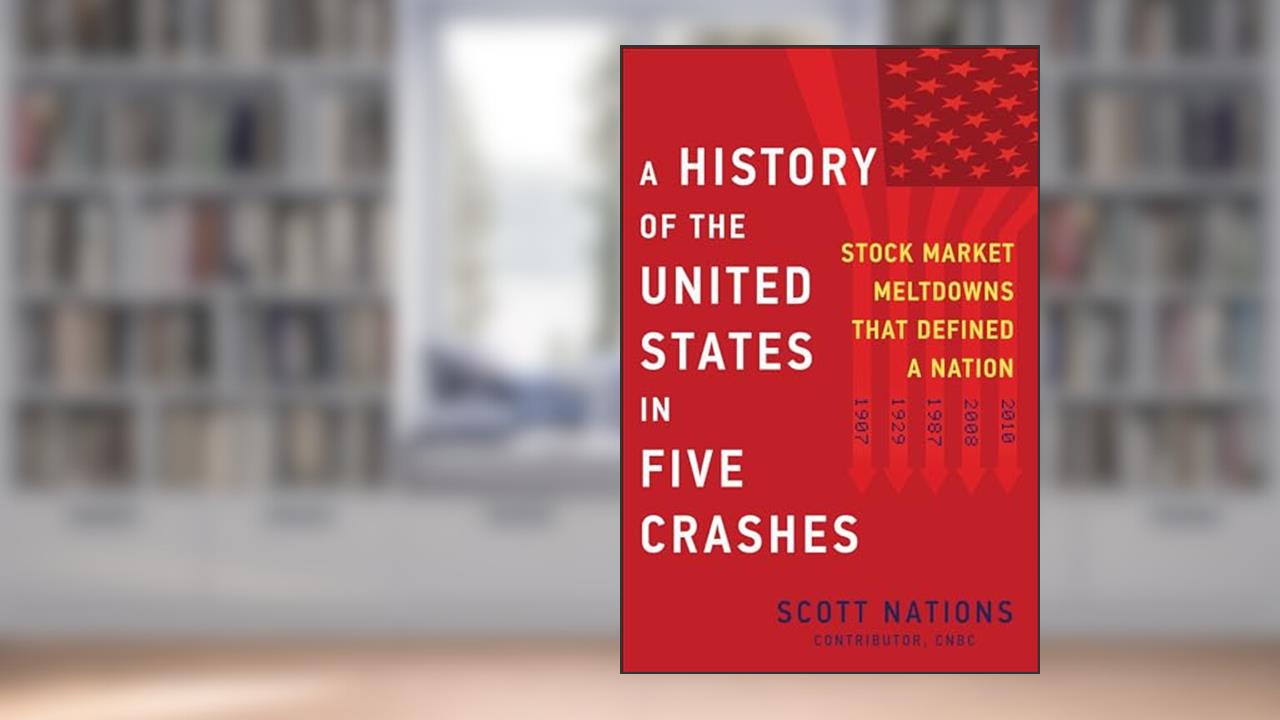 A History of the United States in Five Crashes: Stock Market Meltdowns That Defined a Nation, written by Scott Nations