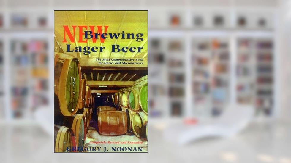 New Brewing Lager Beer: The Most Comprehensive Book for Home and Microbrewers, written by Gregory J. Noonan