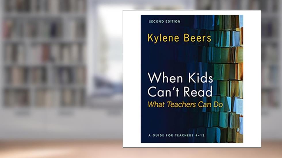 When Kids Can't Read?What Teachers Can Do, Second Edition: A Guide for Teachers 4-12, written by Kylene Beers