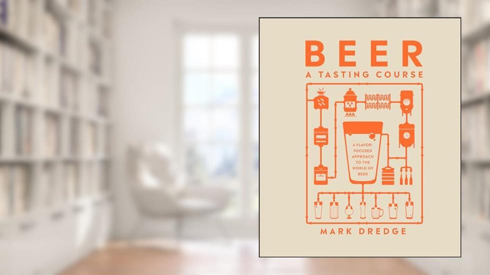 Beer A Tasting Course: A Flavor-Focused Approach to the World of Beer, written by Mark Dredge