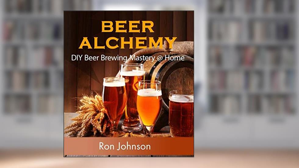 Beer Alchemy: DIY Beer Brewing Mastery @ Home, written by Ron Johnson