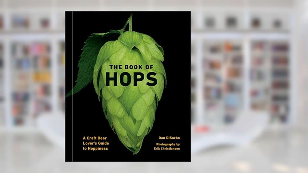 The Book of Hops: A Craft Beer Lover's Guide to Hoppiness, written by Dan DiSorbo