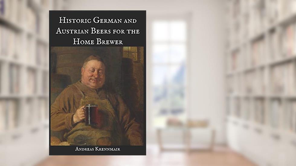 Historic German and Austrian Beers for the Home Brewer, written by Andreas Krennmair
