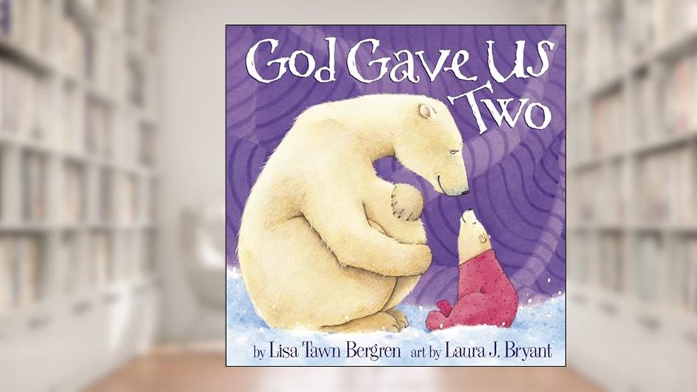 God Gave Us Two, written by Lisa Tawn Bergren; Laura J. Bryant