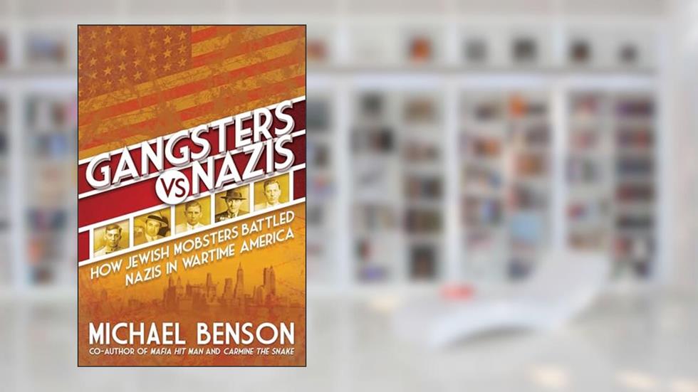 Gangsters vs. Nazis: How Jewish Mobsters Battled Nazis in WW2 Era America, written by Michael Benson