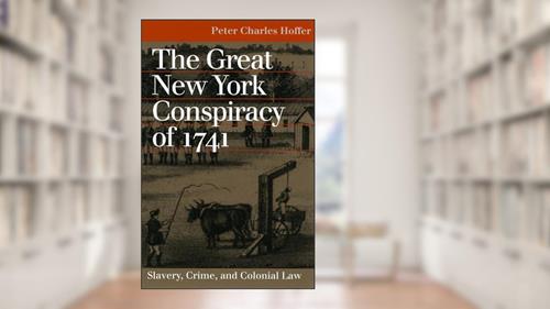Cover from The Great New York Conspiracy of 1741: Slavery, Crime, and Colonial Law (Landmark Law Cases and American Society), written by Peter Charles Hoffer
