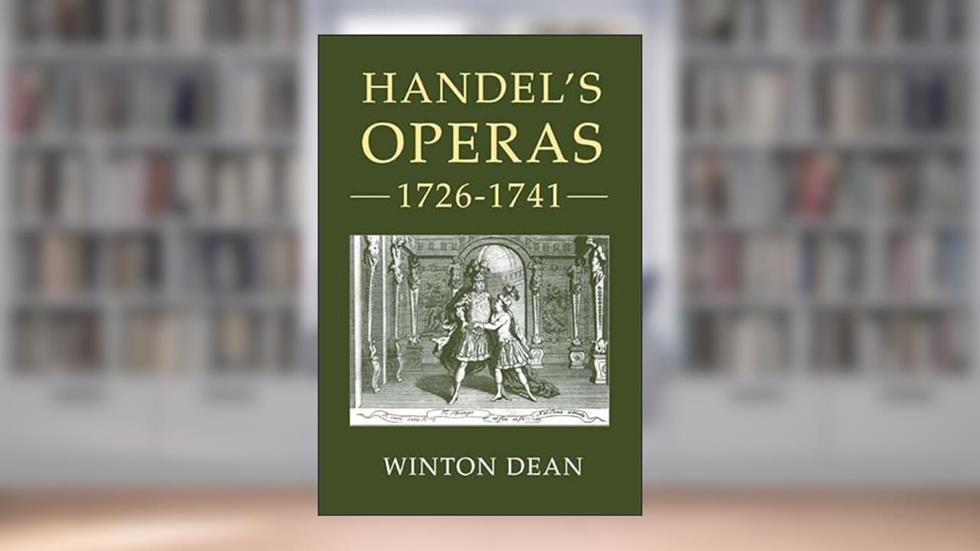 Handel's Operas, 1726-1741, written by Winton Dean