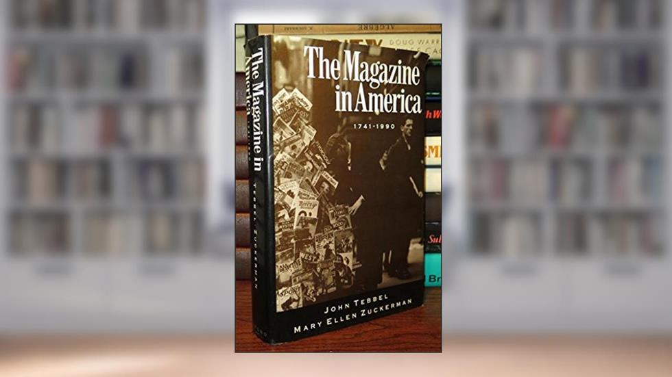 The Magazine in America, 1741-1990, written by John Tebbel; Mary Ellen Zuckerman