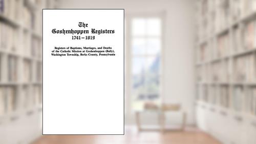 Cover from The Goshenhoppen Registers, 1741-1819 (#2275), written by American Catholic Historical Society of