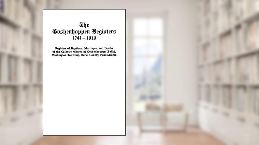 The Goshenhoppen Registers, 1741-1819 (#2275), written by American Catholic Historical Society of