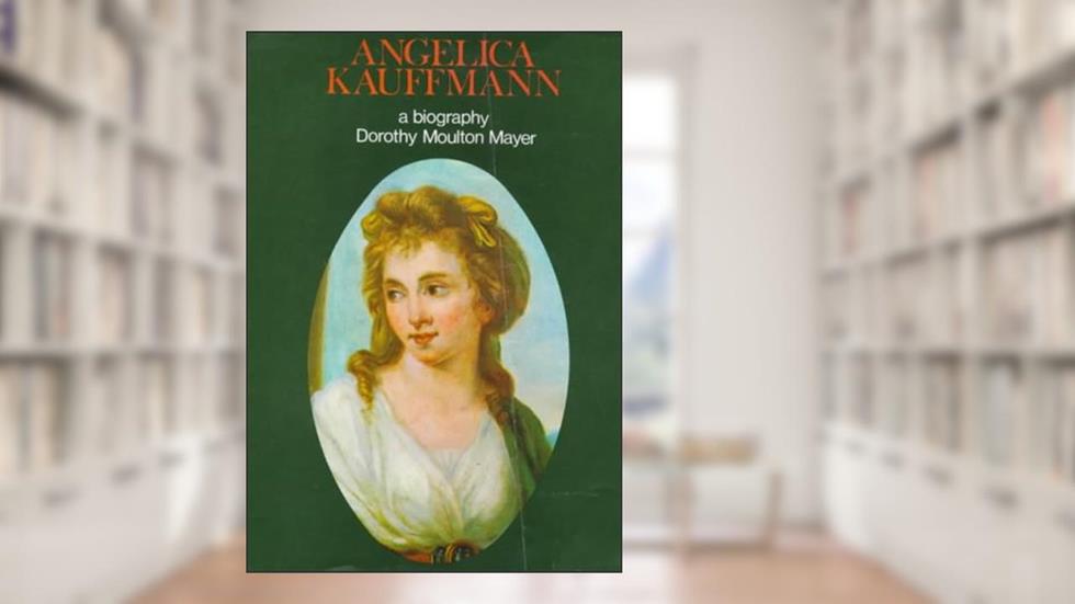 Angelica Kauffmann, R.A. 1741-1807, written by Dorothy Moulton Mayer