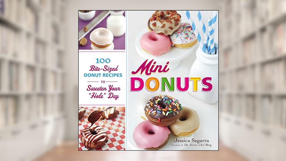 Mini Donuts: 100 Bite-Sized Donut Recipes to Sweeten Your "Hole" Day, written by Jessica Segarra