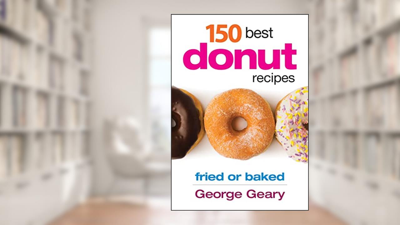 150 Best Donut Recipes: Fried or Baked, written by George Geary