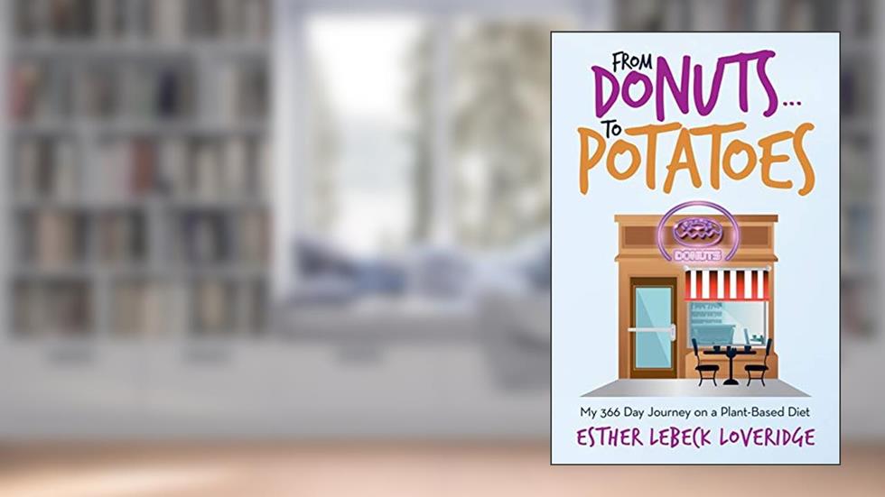 FROM DONUTS.TO POTATOES: My 366 Day Journey on a Plant-Based Diet, written by Esther Lebeck Loveridge