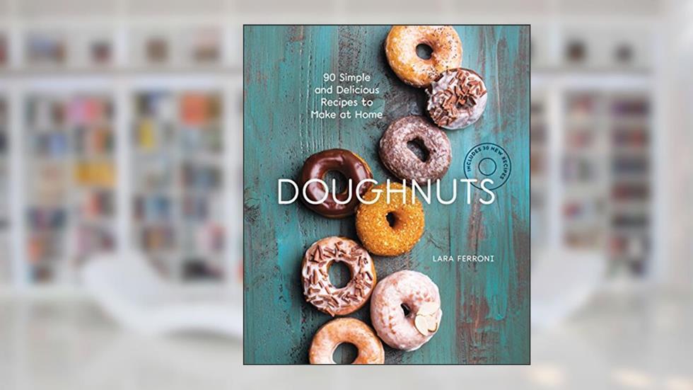 Doughnuts: 90 Simple and Delicious Recipes to Make at Home, written by Lara Ferroni