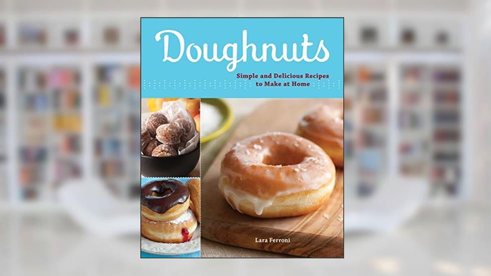 Doughnuts: Simple and Delicious Recipes to Make at Home, written by Lara Ferroni
