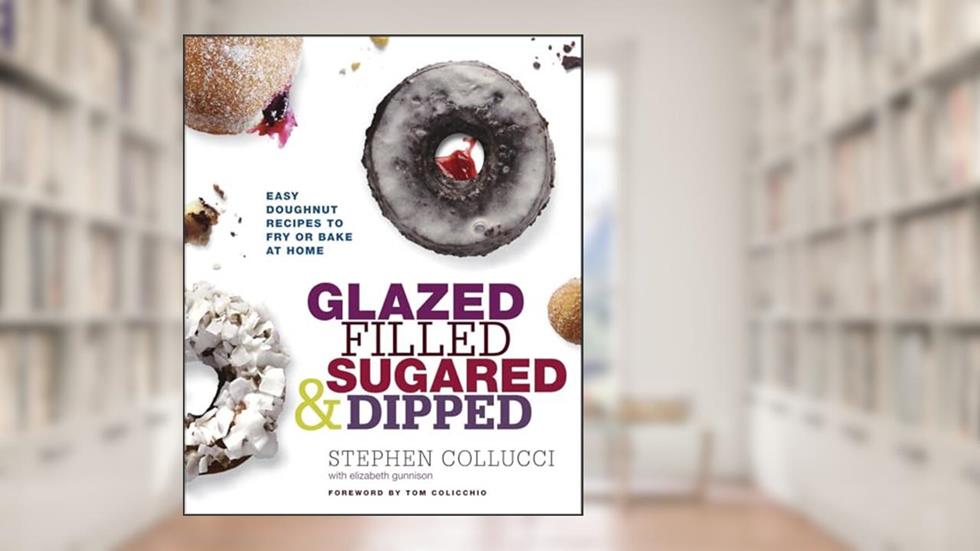 Glazed, Filled, Sugared & Dipped: Easy Doughnut Recipes to Fry or Bake at Home: A Baking Book, written by Stephen Collucci; Elizabeth Gunnison