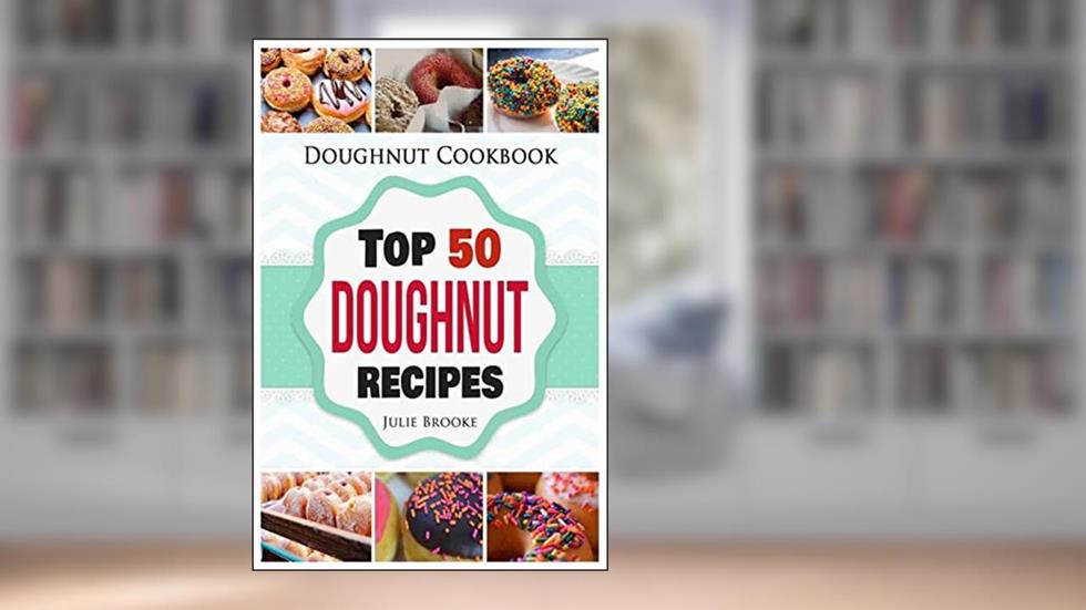 Doughnut Cookbook: Top 50 Doughnut Recipes, written by Julie Brooke