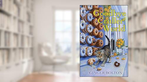 Cover from Goodbye Cruller World (A Deputy Donut Mystery), written by Ginger Bolton