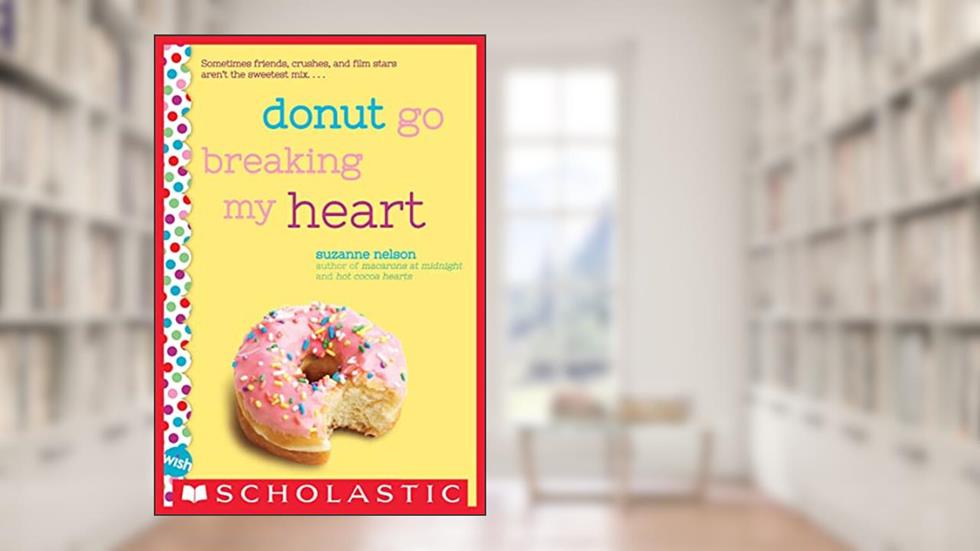 Donut Go Breaking My Heart: A Wish Novel, written by Suzanne Nelson