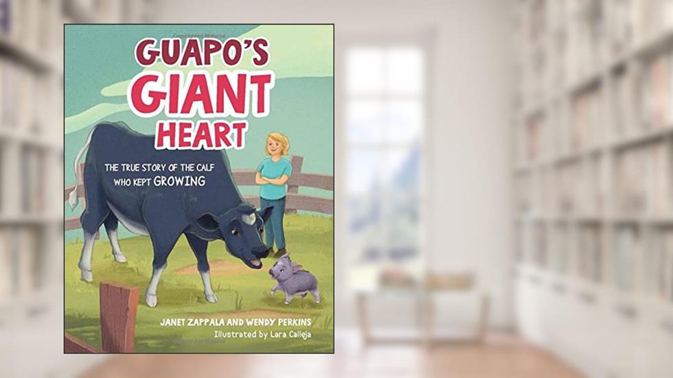 Guapo's Giant Heart: The True Story of the Calf Who Kept Growing, written by Janet Zappala