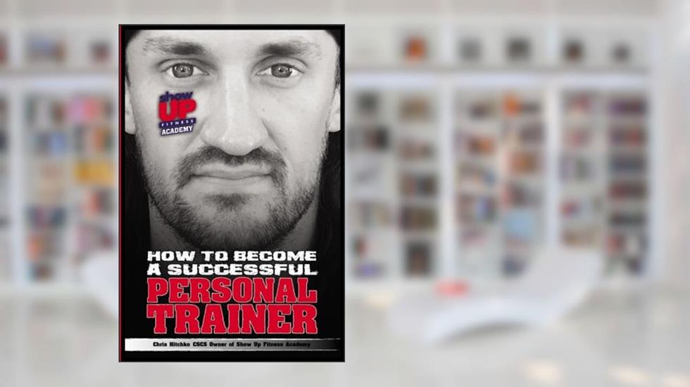 How To Be A Successful Personal Trainer, written by Chris hitchko