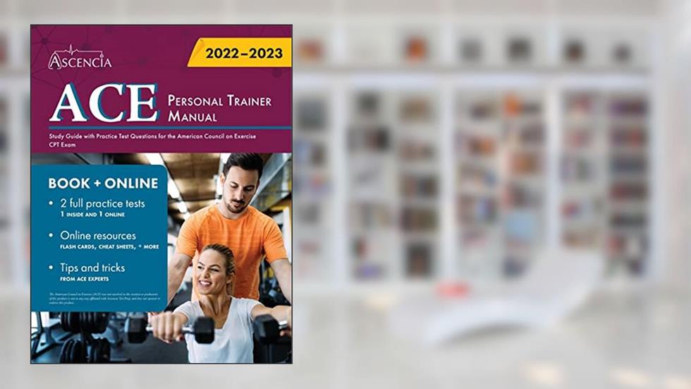 ACE Personal Trainer Manual: Study Guide with Practice Test Questions for the American Council on Exercise CPT Exam, written by Ascencia