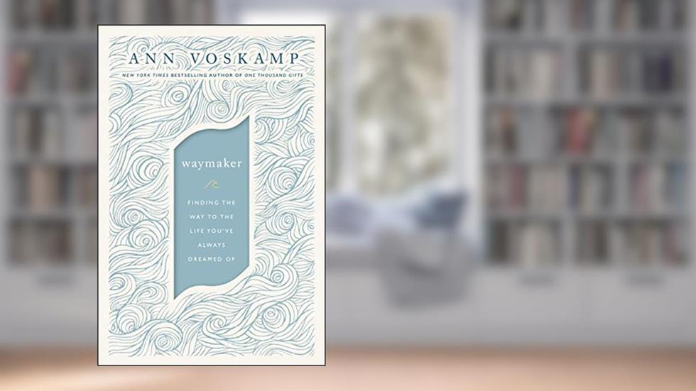 WayMaker: Finding the Way to the Life You've Always Dreamed Of, written by Ann Voskamp