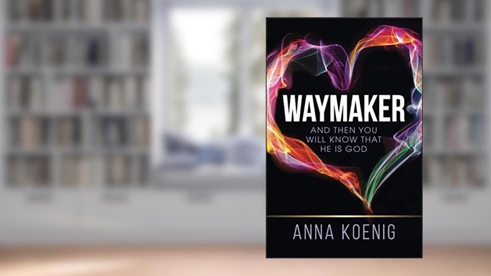 Waymaker: And Then You Will Know That He is God, written by Anna Koenig