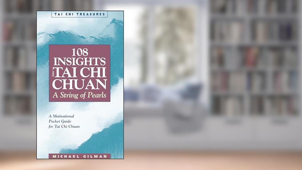 108 Insights into Tai Chi Chuan: A String of Pearls (Tai Chi Treasures), written by Michael Gilman