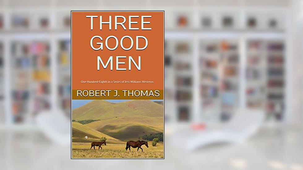 THREE GOOD MEN: One-Hundred-Eighth in a Series of Jess Williams Westerns (A Jess Williams Western Book 108), written by Robert J. Thomas