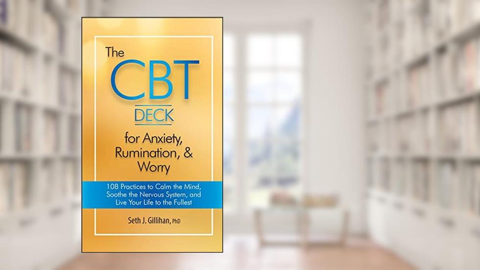 The CBT Deck for Anxiety, Rumination, & Worry: 108 Practices to Calm the Mind, Soothe the Nervous System, and Live Your Life to the Fullest, written by Seth J. Gillihan